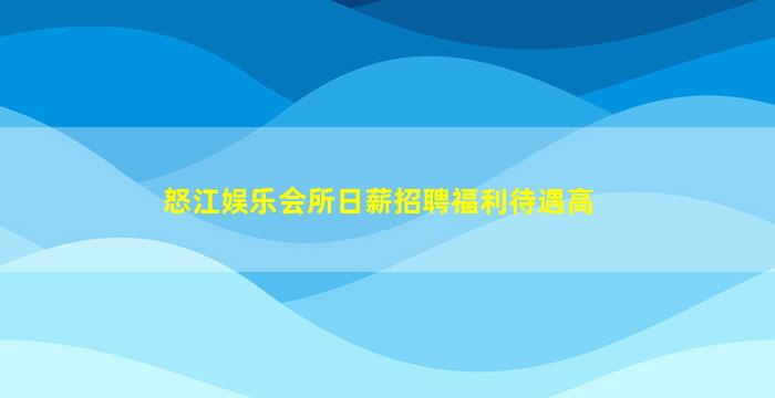 怒江娱乐会所日薪招聘福利待遇高